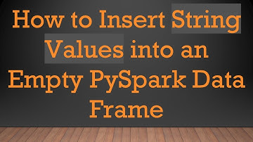 How to Insert String Values into an Empty PySpark Data Frame