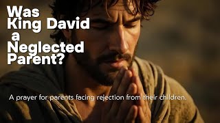 King David's Prayer Offers Hope And Healing For Rejected Parents