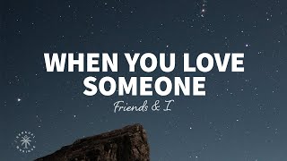 Friends \& I - When You Love Someone (Lyrics)