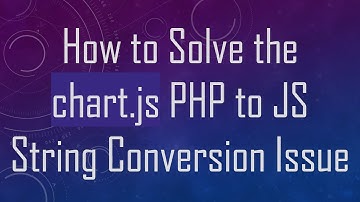 How to Solve the chart.js PHP to JS String Conversion Issue