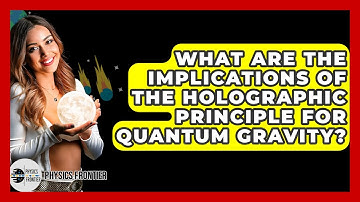 What Are The Implications Of The Holographic Principle For Quantum Gravity? - Physics Frontier