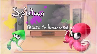 💜💛Splatoon reacts to humans/nature!💛💜