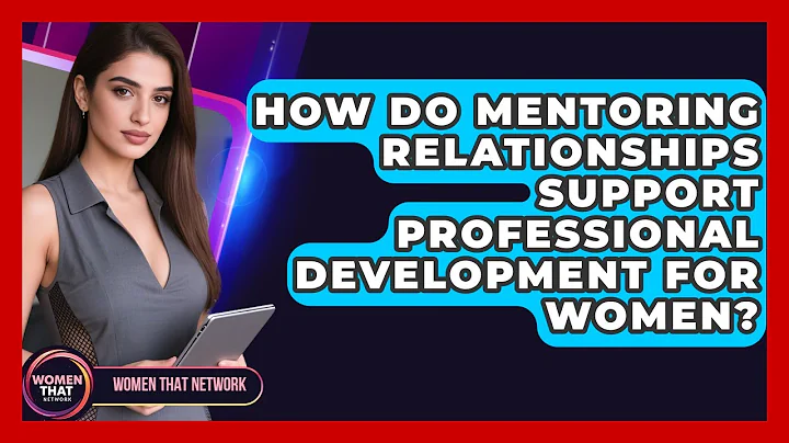 How Do Mentoring Relationships Support Professional Development For Women? - Women That Network