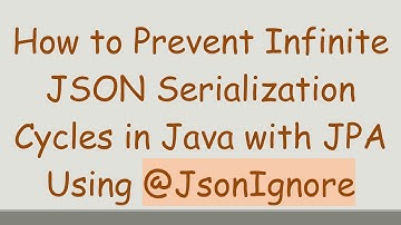 How to Prevent Infinite JSON Serialization Cycles in Java with JPA Using @JsonIgnore