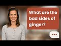 What are the bad sides of ginger? | Ginger Risks