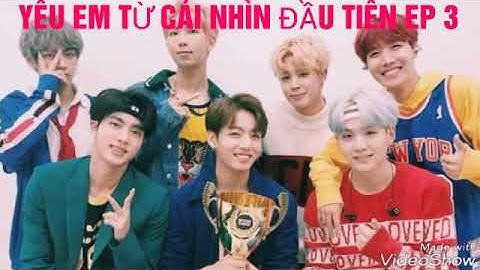 YÊU EM TỪ CÁI NHÌN ĐẦU TIÊN EP 3