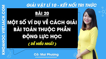 Vật lí 10 Bài 20: Một số ví dụ về cách giải các bài toán thuộc phần động lực học | Kết nối tri thức