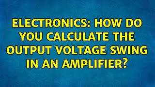 Electronics: How do you calculate the output voltage swing in an amplifier? (2 Solutions!!)