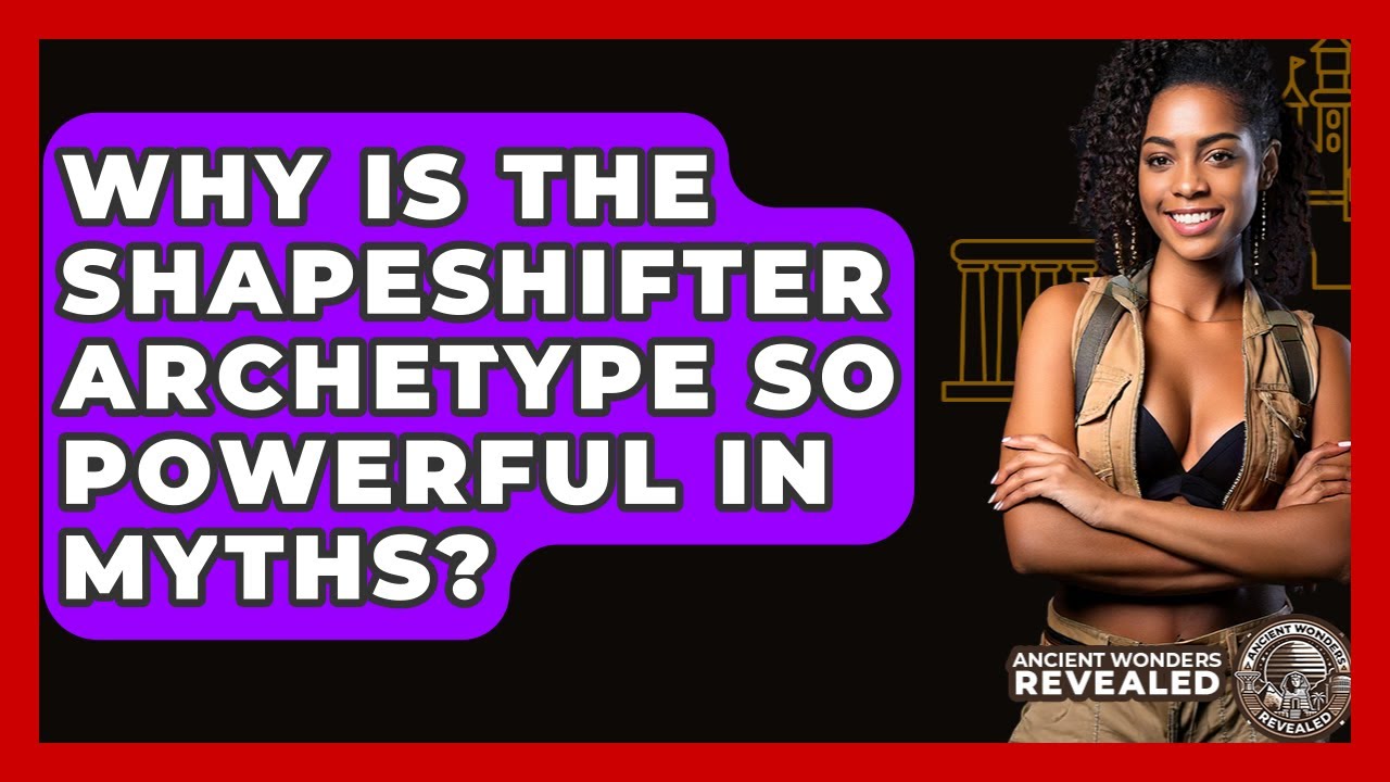 Why Is The Shapeshifter Archetype So Powerful In Myths? - Ancient Wonders Revealed