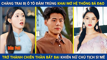 Chàng Trai Bị Ô Tô Đụng Trúng Khai Mở Hệ Thống Bá Đạo, Trở Thành Chiến Thần Khiến Nữ Chủ Tịch Si Mê