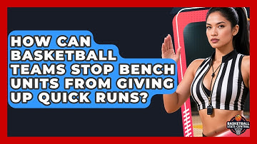 How Can Basketball Teams Stop Bench Units From Giving Up Quick Runs? - Basketball Stats Central