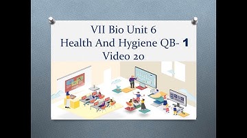 VII  Bio Unit 6 Health And Hygiene QB 1Video 20