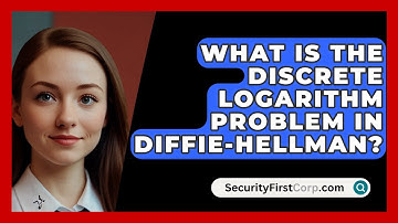 What Is The Discrete Logarithm Problem In Diffie-Hellman? - SecurityFirstCorp.com