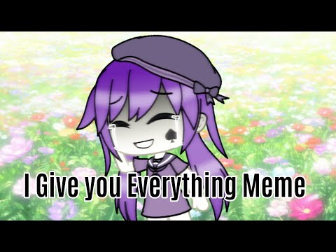 "i-give-you-everything"||gacha-life-meme