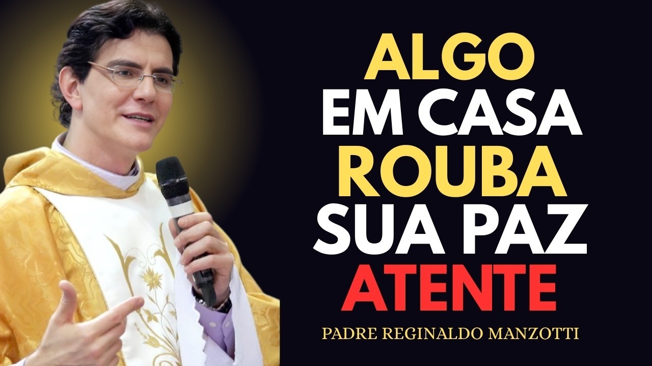 Há Coisas na Sua Casa Que Estão Tirando Sua Paz | Padre Reginaldo Manzotti