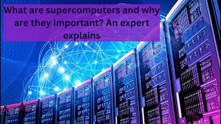 What are supercomputers and why are they important? An expert explains