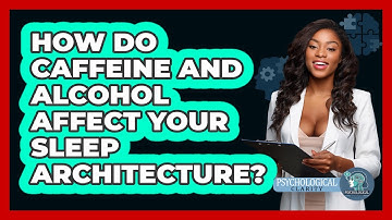 How Do Caffeine And Alcohol Affect Your Sleep Architecture? - Psychological Clarity