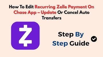 How To Edit Recurring Zelle Payment On Chase App – Update Or Cancel Auto Transfers