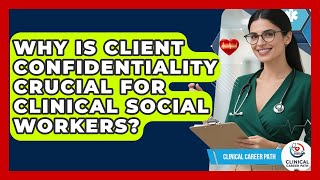 Why Is Client Confidentiality Crucial For Clinical Social Workers - Clinical Career Path