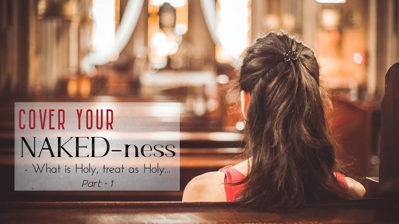 COVER YOUR NAKED ness What is Holy, treat as Holy (Part 1) YouTube