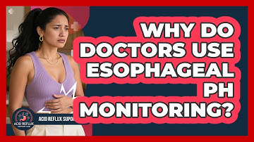 Why Do Doctors Use Esophageal pH Monitoring?