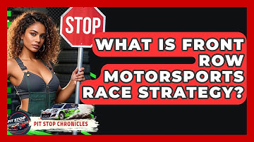 What Is Front Row Motorsports Race Strategy? - Pit Stop Chronicles