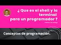 ¿ Que es el SHELL y la TERMINAL para un Programador ?