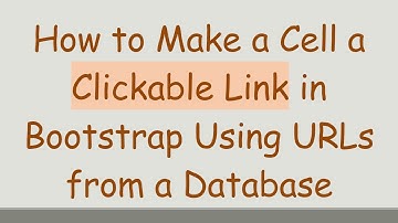 How to Make a Cell a Clickable Link in Bootstrap Using URLs from a Database