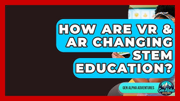 How Are VR & AR Changing STEM Education? - Gen Alpha Adventures