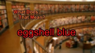 What does eggshell blue mean?