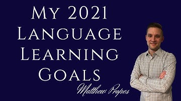 My 2021 Language Learning Goals - Matthew Propes