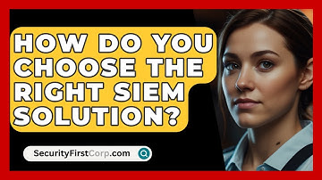 How Do You Choose The Right SIEM Solution? - SecurityFirstCorp.com