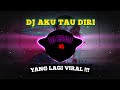 DJ AKU TAU DIRI -TAK PERLU KAU SURUH PERGI AKU PUN TAU DIRI REMIX SLOW BASS VIRAL TIKTOK 2023