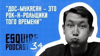 Артур Аскарулы: Дос-Мукасан - это РОК-Н-РОЛЬЩИКИ того времени | EsquirePodcast