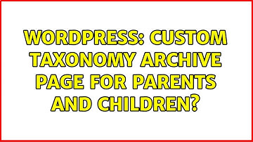 Wordpress: Custom Taxonomy Archive Page for Parents AND Children?