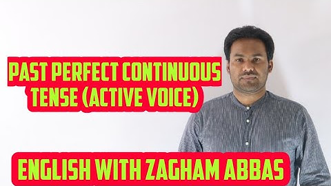 PAST PERFECT CONTINUOUS TENSE (Active Voice) BY ZAGHAM ABBAS