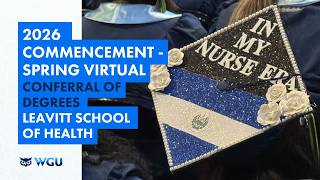 Leavitt School of Health - Conferral of Degrees - WGU 2026 Spring Virtual Commencement