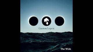 Gaston Lopez - The Wish (Original Mix)