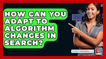 How Can You Adapt To Algorithm Changes In Search? - SearchEnginesHub.com