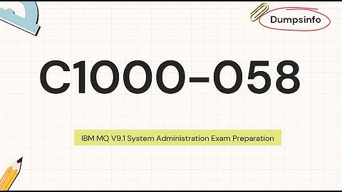 C1000-058 IBM MQ V9.1 System Administration Exam Overview
