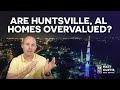 Are Huntsville Alabama Homes Overvalued | Huntsville, Alabama Real Estate