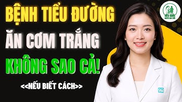 4 Cách Ăn Cơm Mà Không Lo Tăng Đường Huyết Cho Người BỆNH TIỂU ĐƯỜNG