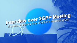 Interview over 3GPP Meeting: Experience Sharing from IPLOOK Research Group | IPLOOK