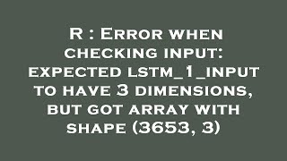 R : Error when checking input: expected lstm_1_input to have 3 dimensions, but got array with shape