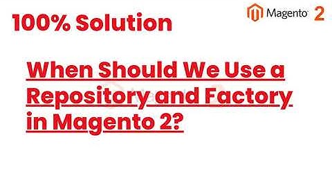 100% Solutions | When Should We Use a Repository and Factory in Magento 2 | MagentoTutorials