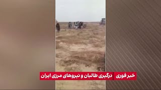 خبر فوری: درگیری طالبان و نیروهای مرزی ایران