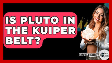 Is Pluto In The Kuiper Belt? - Physics Frontier