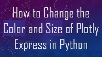 How to Change the Color and Size of Plotly Express in Python