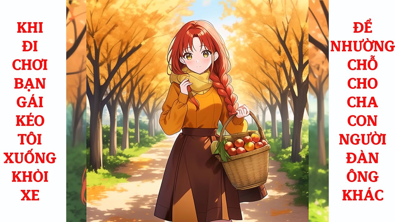 Full Khi Đi Chơi Bạn Gái Kéo Tôi Xuống Khỏi Xe, Để Nhường Chỗ Cho Cha Con Người Đàn Ông Khác