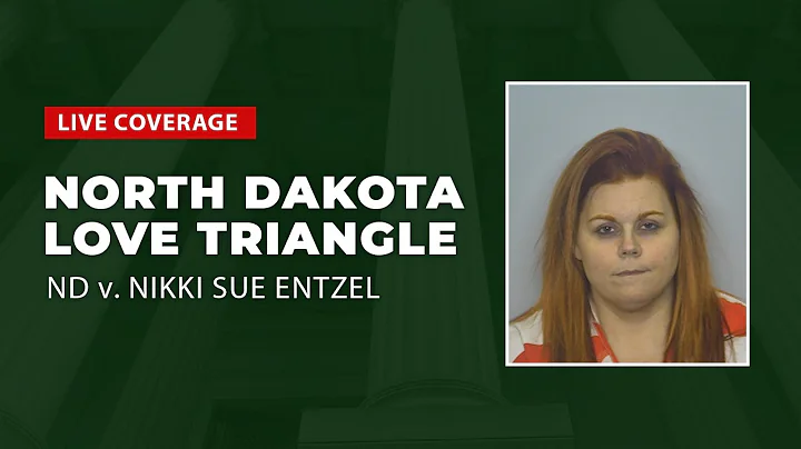 Watch Live: North Dakota Love Triangle - ND v. Nikki Sue Entzel Trial Day One